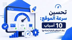 تحسين سرعة الموقع: 10 أسباب بطء الموقع وكيفية إصلاحها
